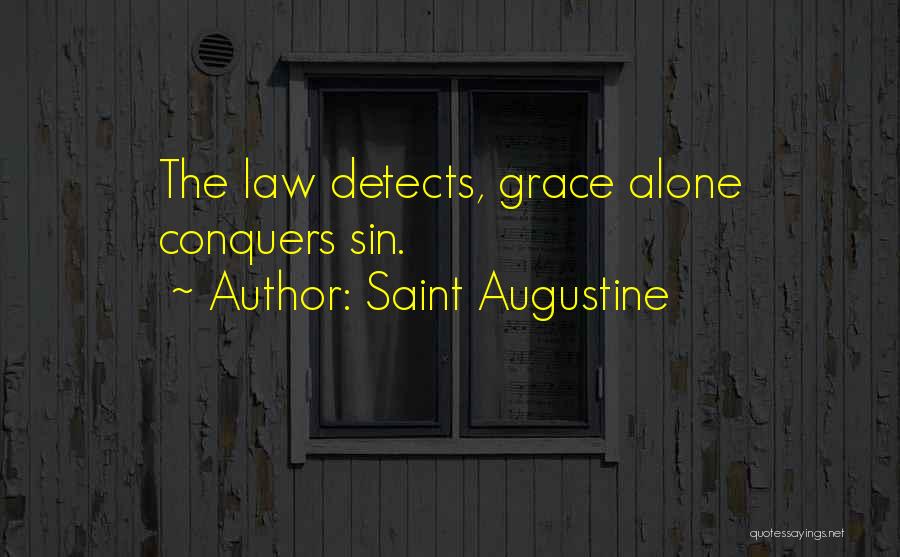 Saint Augustine Quotes: The Law Detects, Grace Alone Conquers Sin.