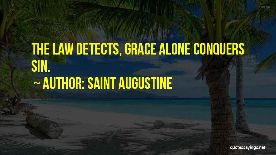 Saint Augustine Quotes: The Law Detects, Grace Alone Conquers Sin.
