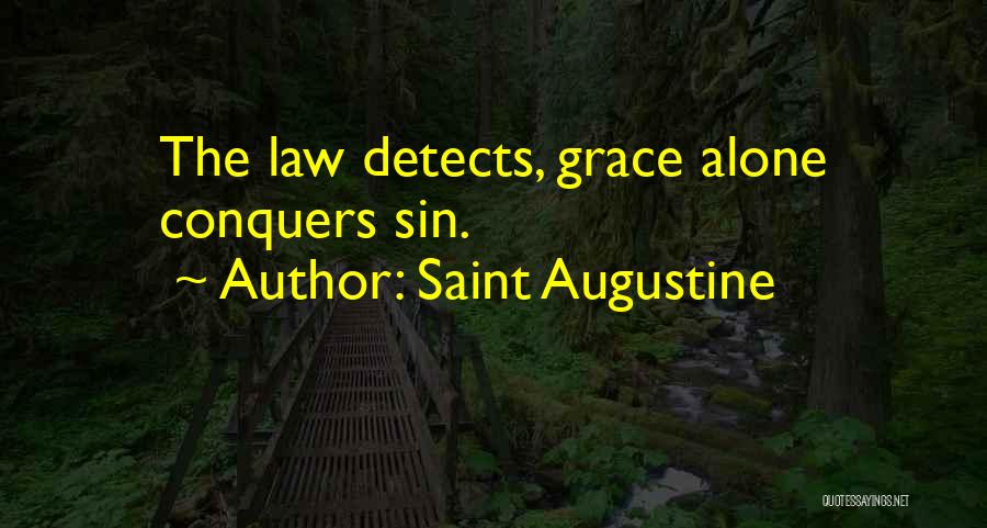 Saint Augustine Quotes: The Law Detects, Grace Alone Conquers Sin.