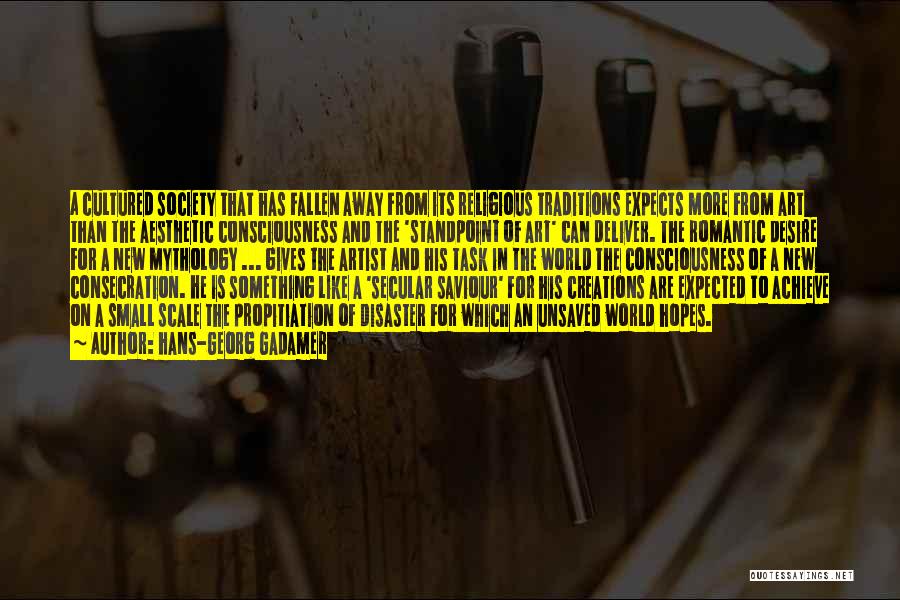 Hans-Georg Gadamer Quotes: A Cultured Society That Has Fallen Away From Its Religious Traditions Expects More From Art Than The Aesthetic Consciousness And