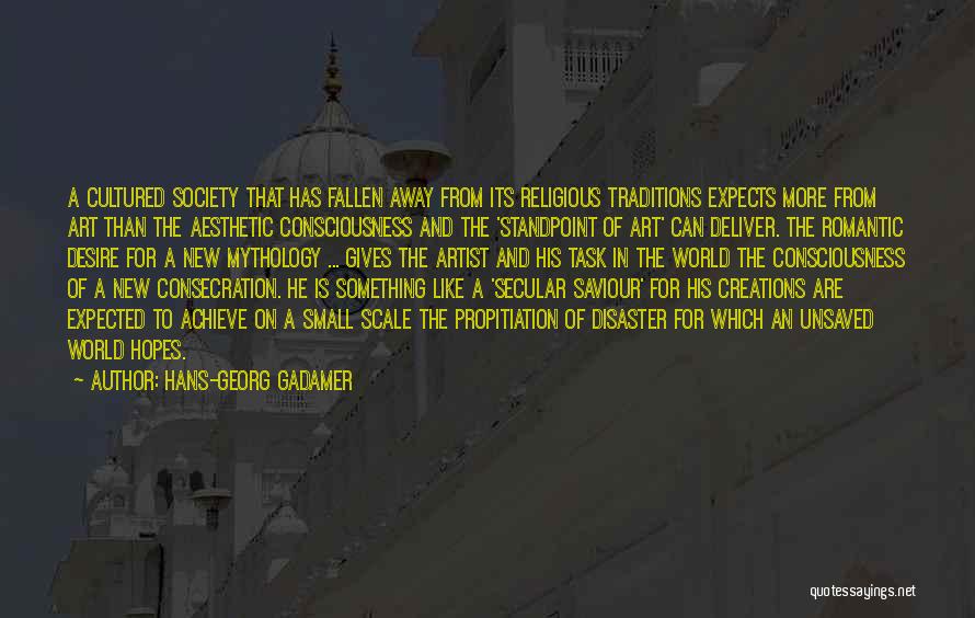 Hans-Georg Gadamer Quotes: A Cultured Society That Has Fallen Away From Its Religious Traditions Expects More From Art Than The Aesthetic Consciousness And