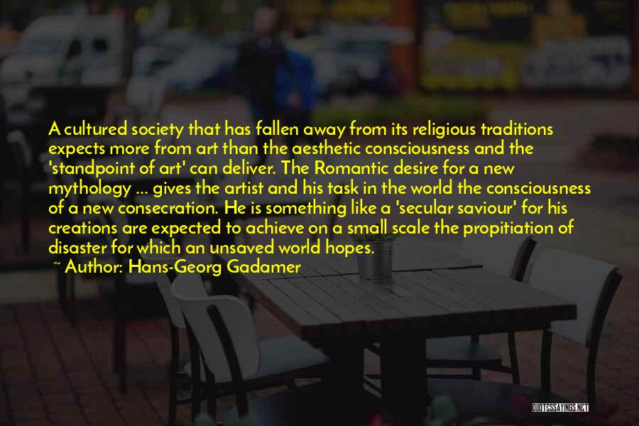 Hans-Georg Gadamer Quotes: A Cultured Society That Has Fallen Away From Its Religious Traditions Expects More From Art Than The Aesthetic Consciousness And