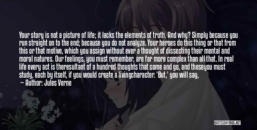 Jules Verne Quotes: Your Story Is Not A Picture Of Life; It Lacks The Elements Of Truth. And Why? Simply Because You Run