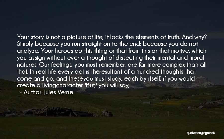 Jules Verne Quotes: Your Story Is Not A Picture Of Life; It Lacks The Elements Of Truth. And Why? Simply Because You Run