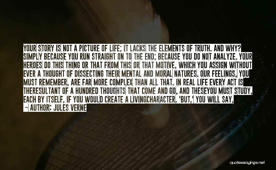 Jules Verne Quotes: Your Story Is Not A Picture Of Life; It Lacks The Elements Of Truth. And Why? Simply Because You Run