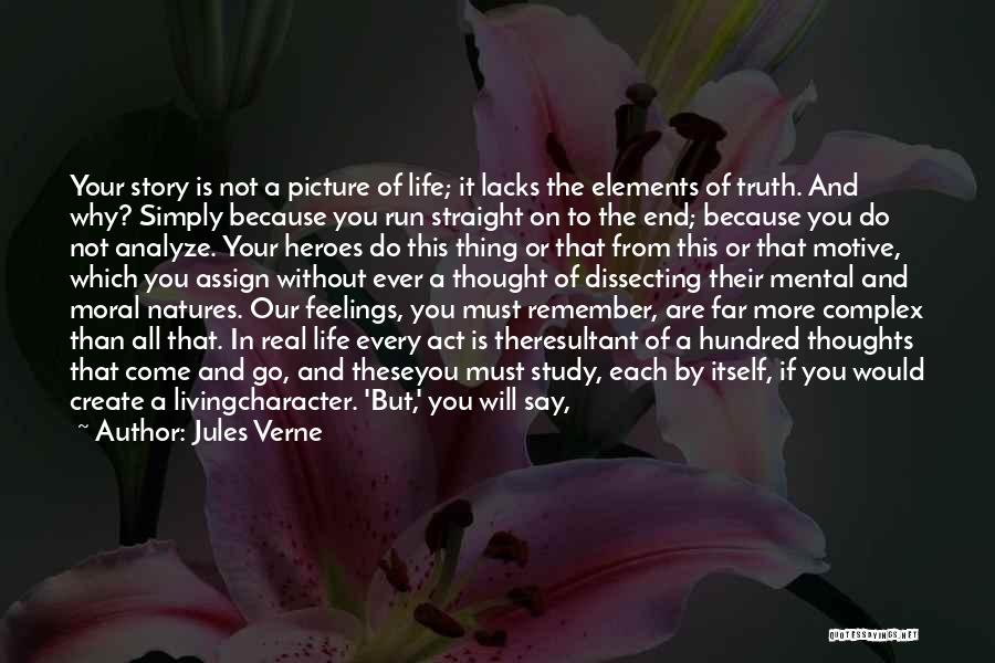 Jules Verne Quotes: Your Story Is Not A Picture Of Life; It Lacks The Elements Of Truth. And Why? Simply Because You Run