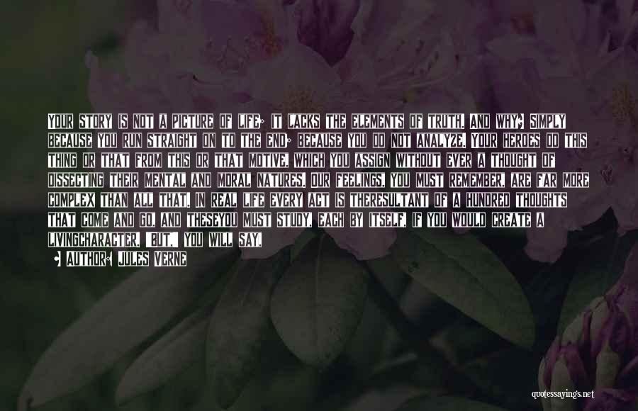 Jules Verne Quotes: Your Story Is Not A Picture Of Life; It Lacks The Elements Of Truth. And Why? Simply Because You Run