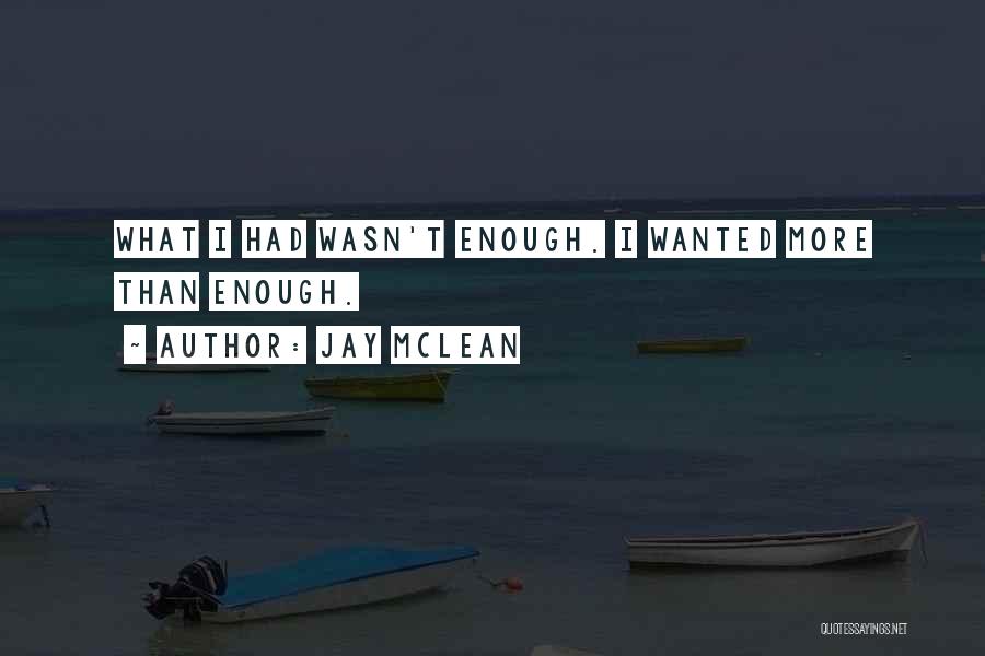Jay McLean Quotes: What I Had Wasn't Enough. I Wanted More Than Enough.