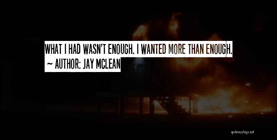Jay McLean Quotes: What I Had Wasn't Enough. I Wanted More Than Enough.