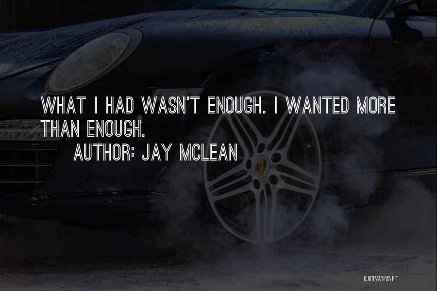 Jay McLean Quotes: What I Had Wasn't Enough. I Wanted More Than Enough.