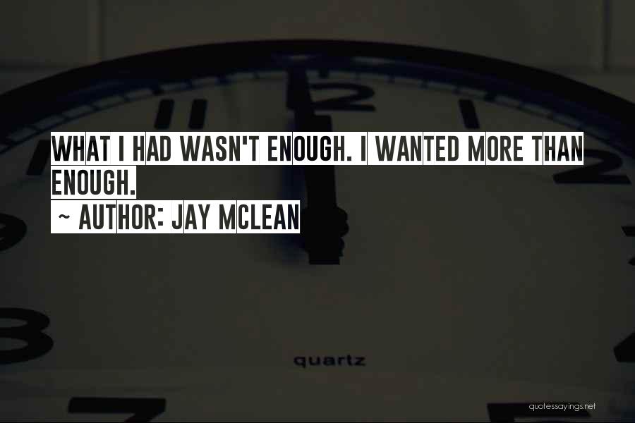 Jay McLean Quotes: What I Had Wasn't Enough. I Wanted More Than Enough.