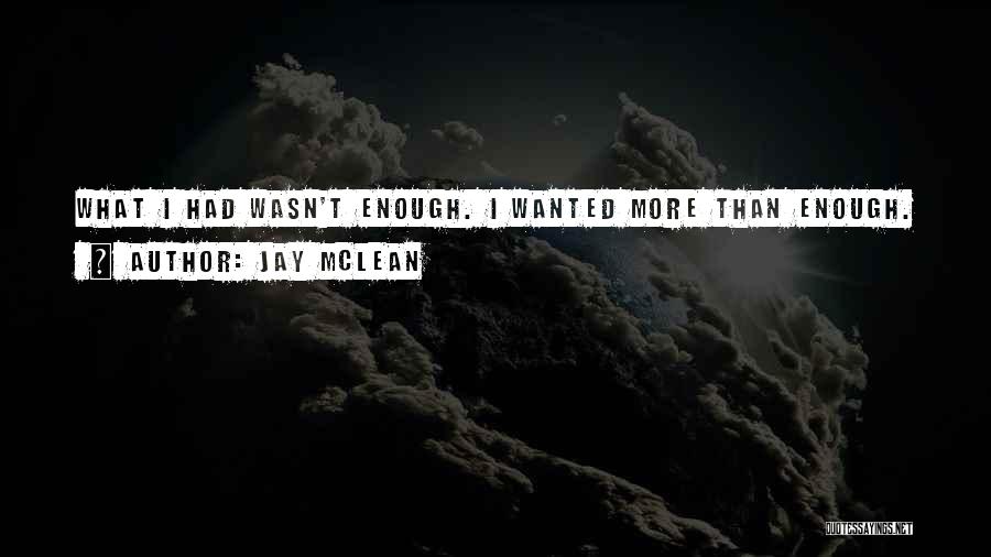 Jay McLean Quotes: What I Had Wasn't Enough. I Wanted More Than Enough.