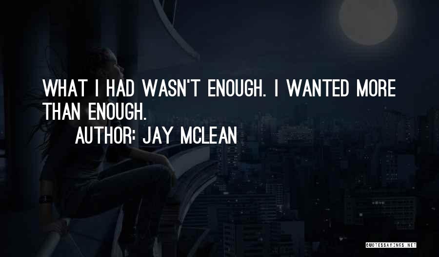 Jay McLean Quotes: What I Had Wasn't Enough. I Wanted More Than Enough.