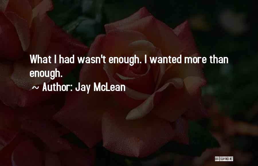 Jay McLean Quotes: What I Had Wasn't Enough. I Wanted More Than Enough.
