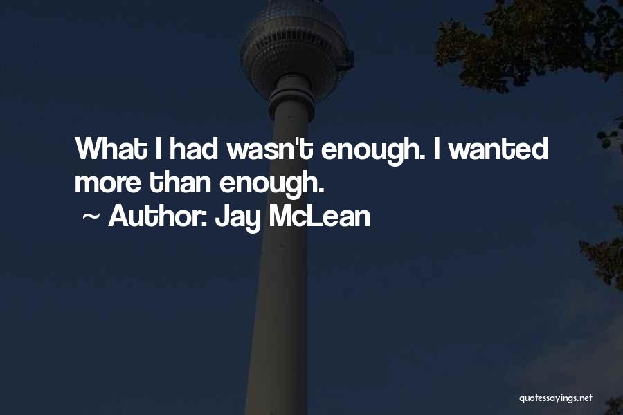 Jay McLean Quotes: What I Had Wasn't Enough. I Wanted More Than Enough.