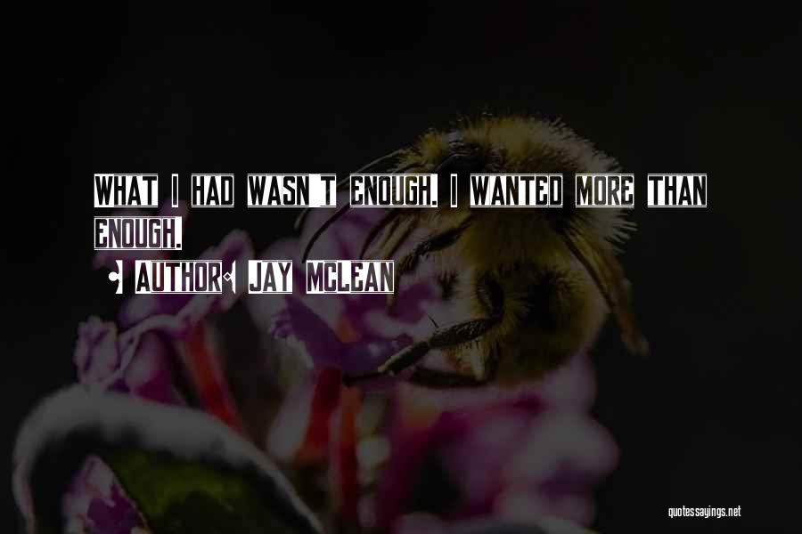 Jay McLean Quotes: What I Had Wasn't Enough. I Wanted More Than Enough.