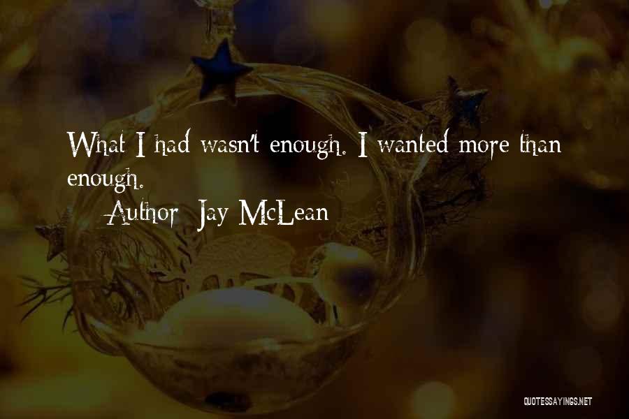 Jay McLean Quotes: What I Had Wasn't Enough. I Wanted More Than Enough.