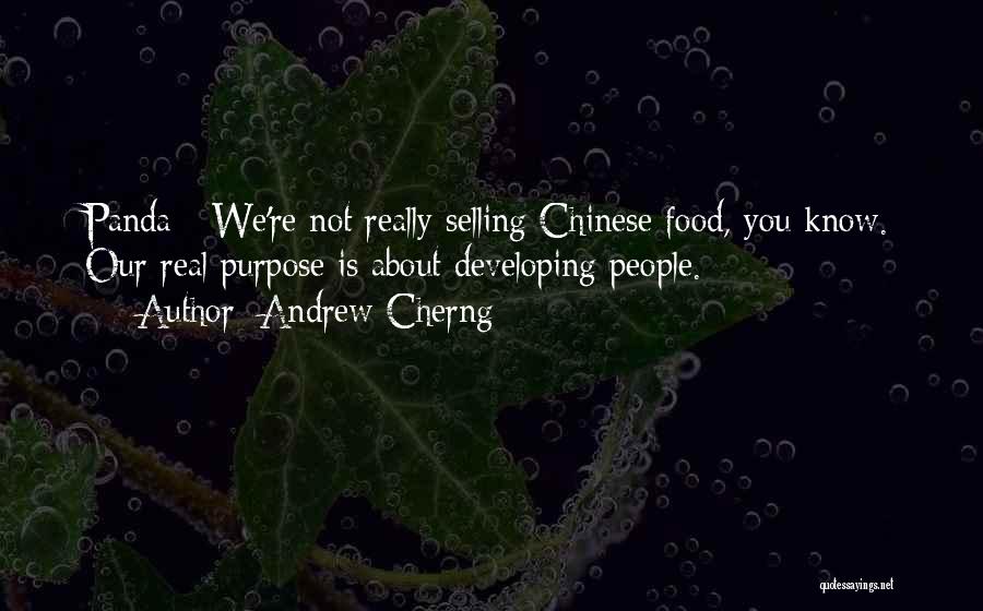 Andrew Cherng Quotes: Panda - We're Not Really Selling Chinese Food, You Know. Our Real Purpose Is About Developing People.