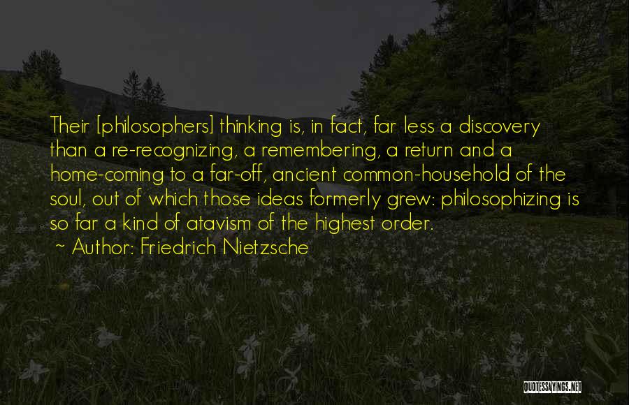 Friedrich Nietzsche Quotes: Their [philosophers] Thinking Is, In Fact, Far Less A Discovery Than A Re-recognizing, A Remembering, A Return And A Home-coming
