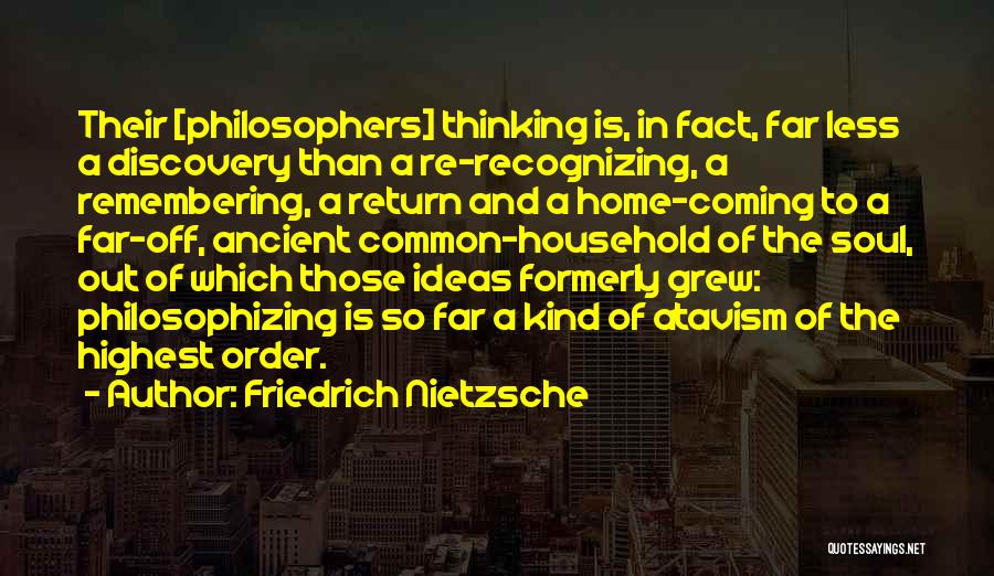Friedrich Nietzsche Quotes: Their [philosophers] Thinking Is, In Fact, Far Less A Discovery Than A Re-recognizing, A Remembering, A Return And A Home-coming