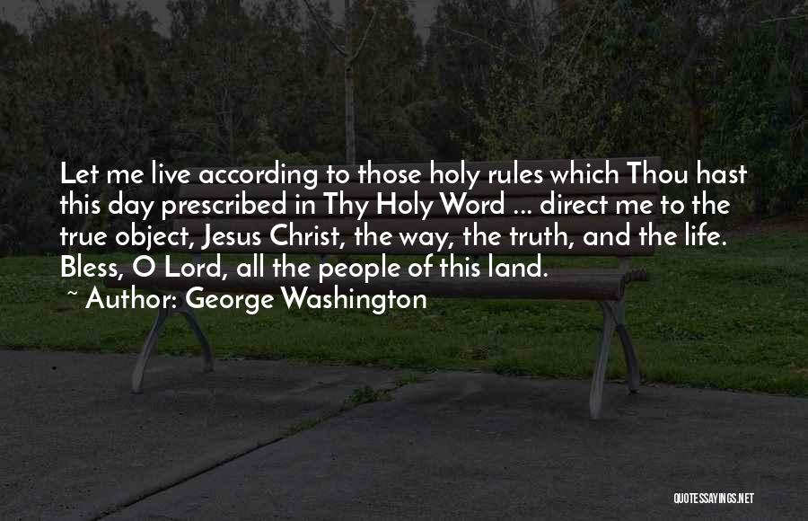 George Washington Quotes: Let Me Live According To Those Holy Rules Which Thou Hast This Day Prescribed In Thy Holy Word ... Direct