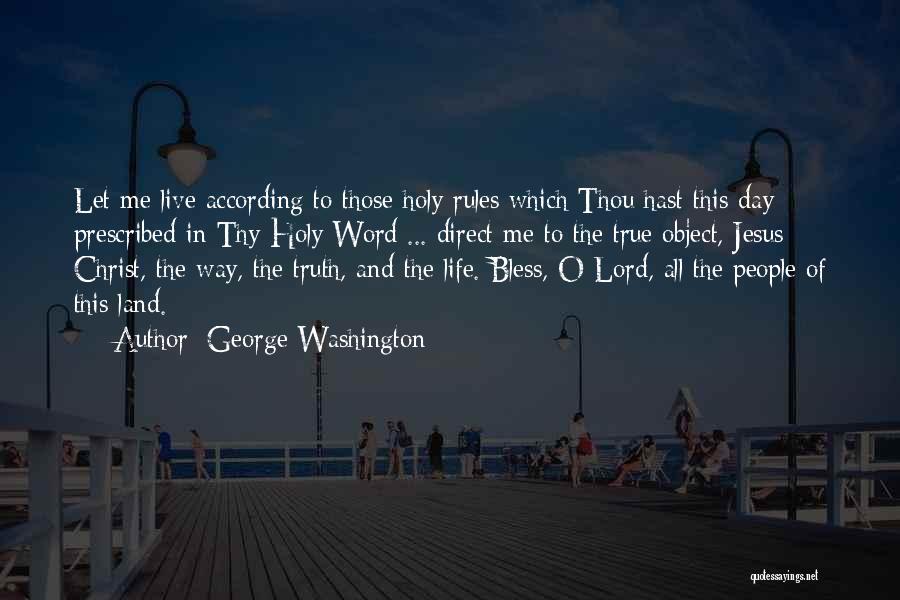 George Washington Quotes: Let Me Live According To Those Holy Rules Which Thou Hast This Day Prescribed In Thy Holy Word ... Direct