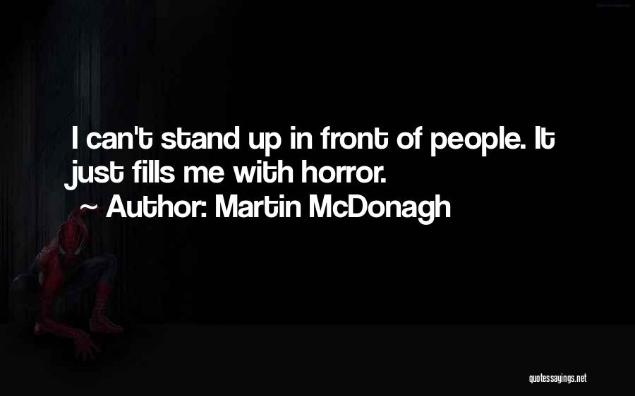 Martin McDonagh Quotes: I Can't Stand Up In Front Of People. It Just Fills Me With Horror.