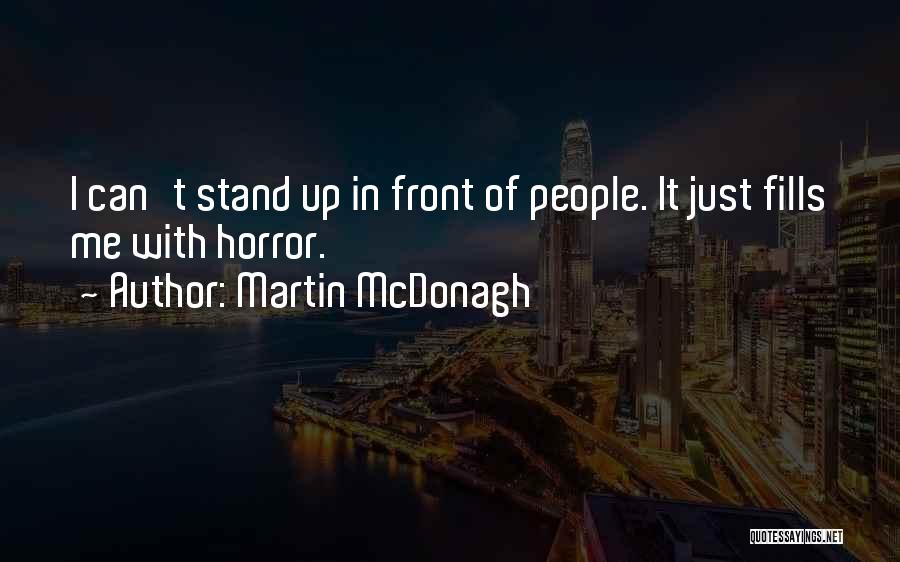 Martin McDonagh Quotes: I Can't Stand Up In Front Of People. It Just Fills Me With Horror.