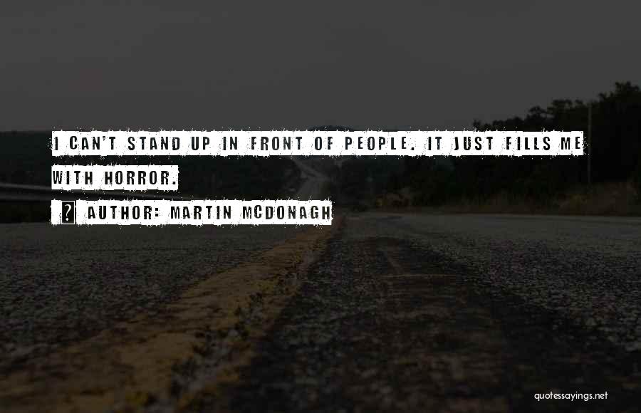 Martin McDonagh Quotes: I Can't Stand Up In Front Of People. It Just Fills Me With Horror.