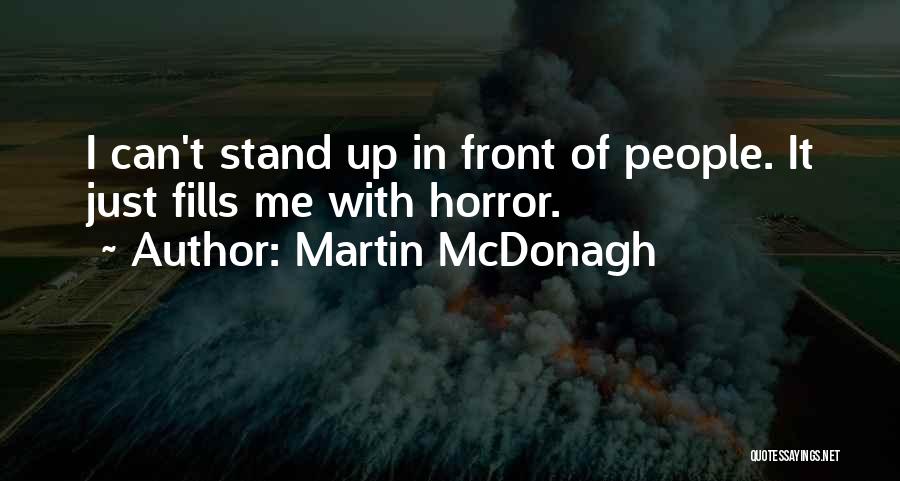 Martin McDonagh Quotes: I Can't Stand Up In Front Of People. It Just Fills Me With Horror.