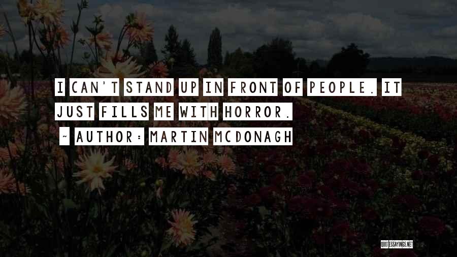 Martin McDonagh Quotes: I Can't Stand Up In Front Of People. It Just Fills Me With Horror.