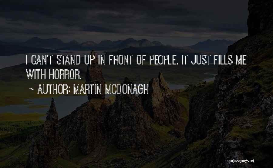 Martin McDonagh Quotes: I Can't Stand Up In Front Of People. It Just Fills Me With Horror.