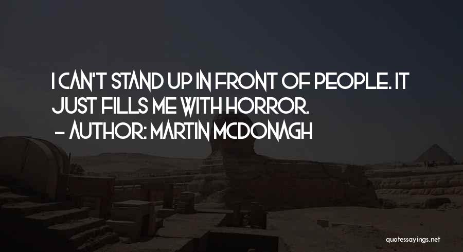 Martin McDonagh Quotes: I Can't Stand Up In Front Of People. It Just Fills Me With Horror.