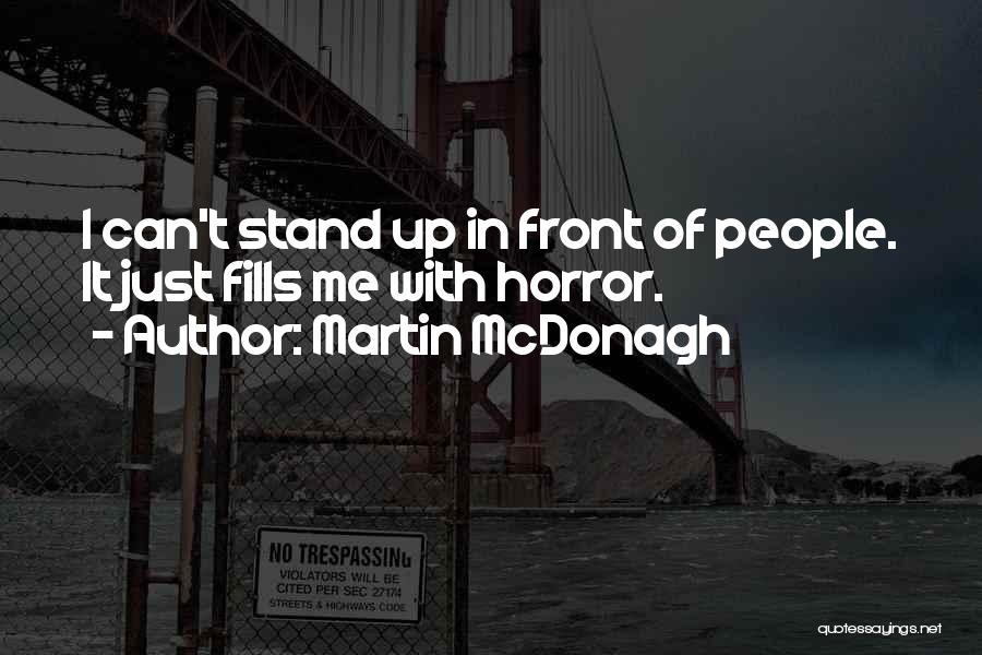 Martin McDonagh Quotes: I Can't Stand Up In Front Of People. It Just Fills Me With Horror.