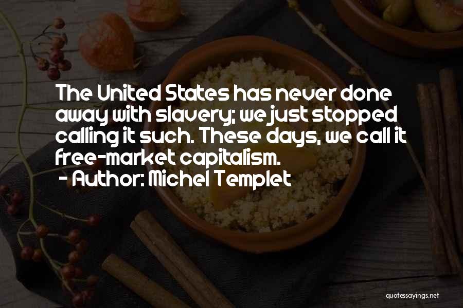 Michel Templet Quotes: The United States Has Never Done Away With Slavery; We Just Stopped Calling It Such. These Days, We Call It