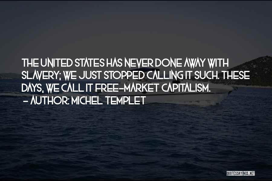 Michel Templet Quotes: The United States Has Never Done Away With Slavery; We Just Stopped Calling It Such. These Days, We Call It