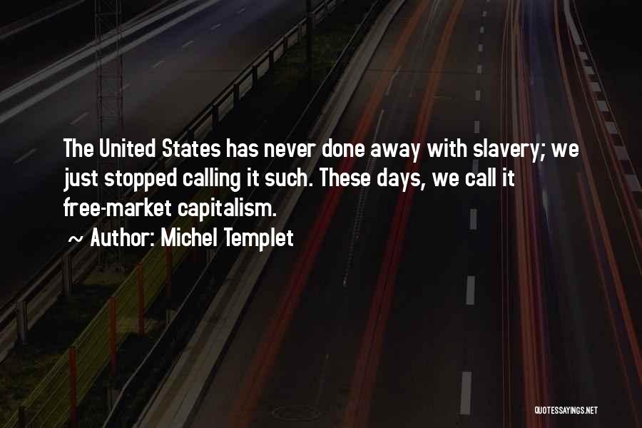 Michel Templet Quotes: The United States Has Never Done Away With Slavery; We Just Stopped Calling It Such. These Days, We Call It