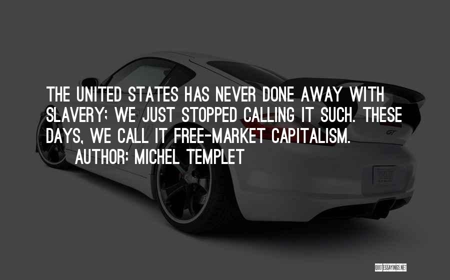 Michel Templet Quotes: The United States Has Never Done Away With Slavery; We Just Stopped Calling It Such. These Days, We Call It