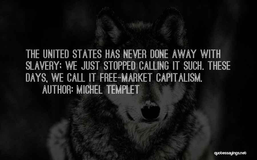 Michel Templet Quotes: The United States Has Never Done Away With Slavery; We Just Stopped Calling It Such. These Days, We Call It