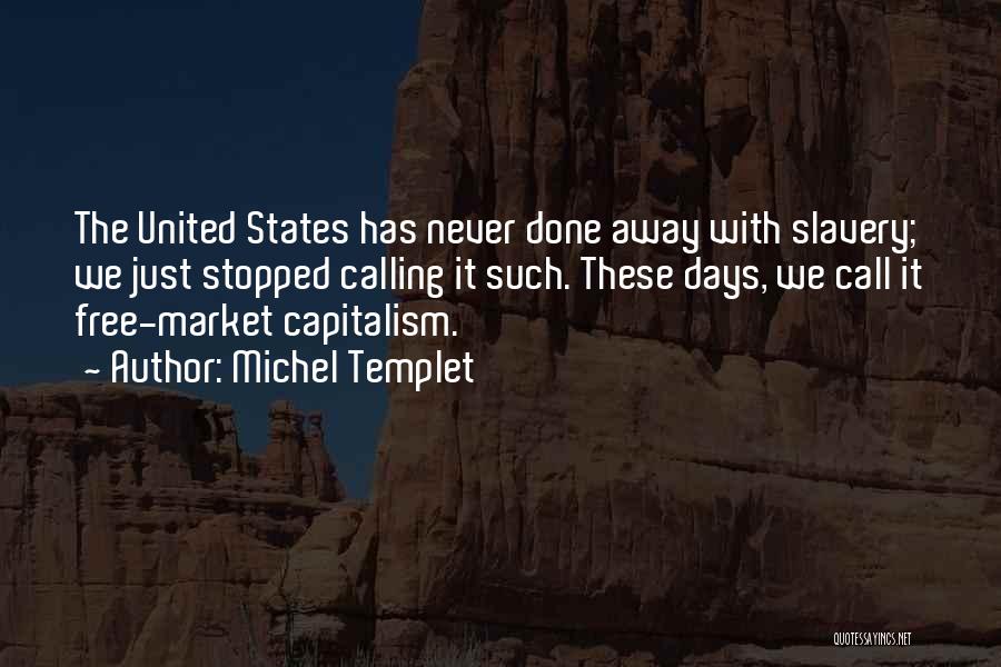 Michel Templet Quotes: The United States Has Never Done Away With Slavery; We Just Stopped Calling It Such. These Days, We Call It