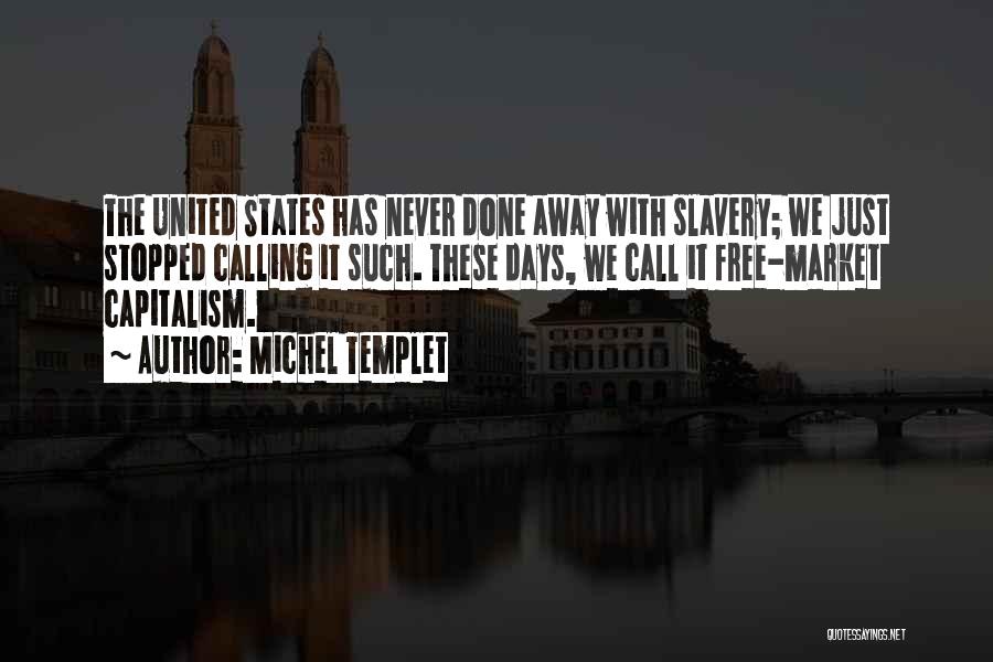 Michel Templet Quotes: The United States Has Never Done Away With Slavery; We Just Stopped Calling It Such. These Days, We Call It