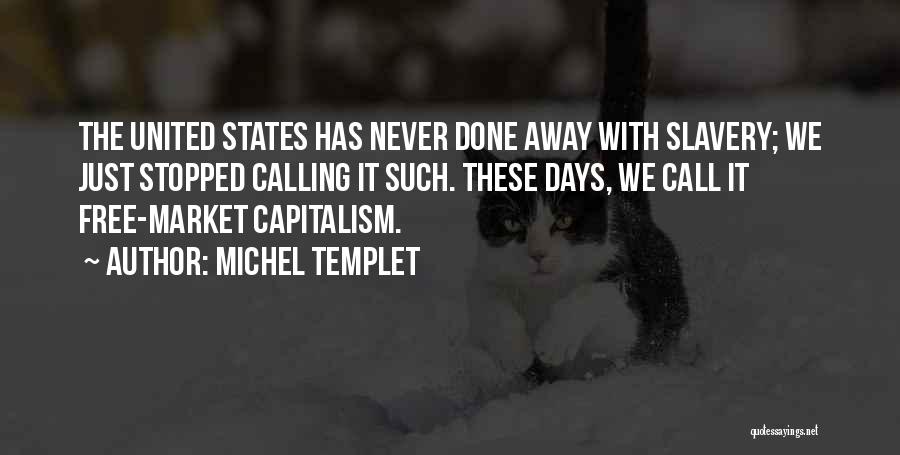 Michel Templet Quotes: The United States Has Never Done Away With Slavery; We Just Stopped Calling It Such. These Days, We Call It
