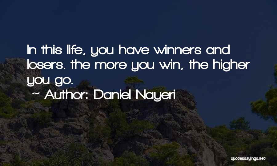 Daniel Nayeri Quotes: In This Life, You Have Winners And Losers. The More You Win, The Higher You Go.