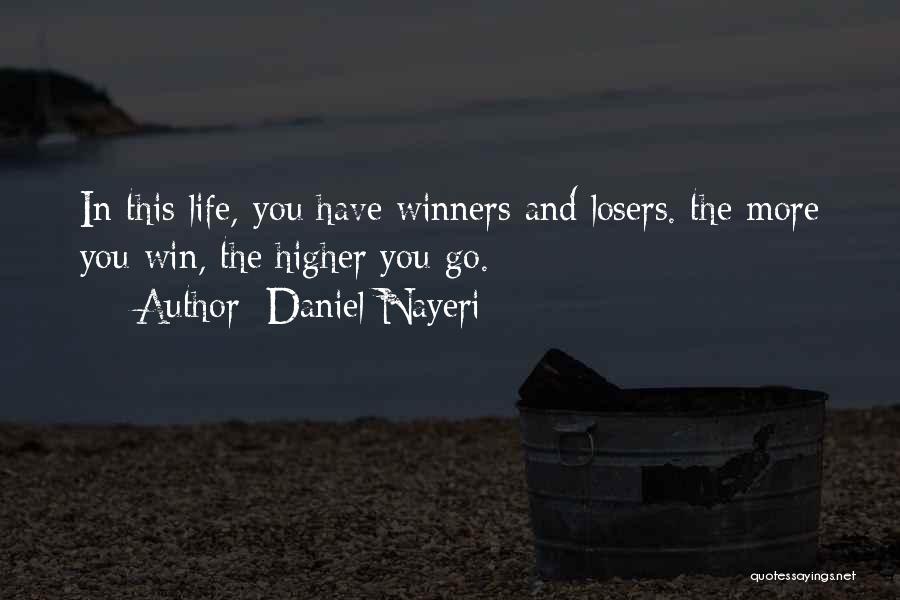 Daniel Nayeri Quotes: In This Life, You Have Winners And Losers. The More You Win, The Higher You Go.