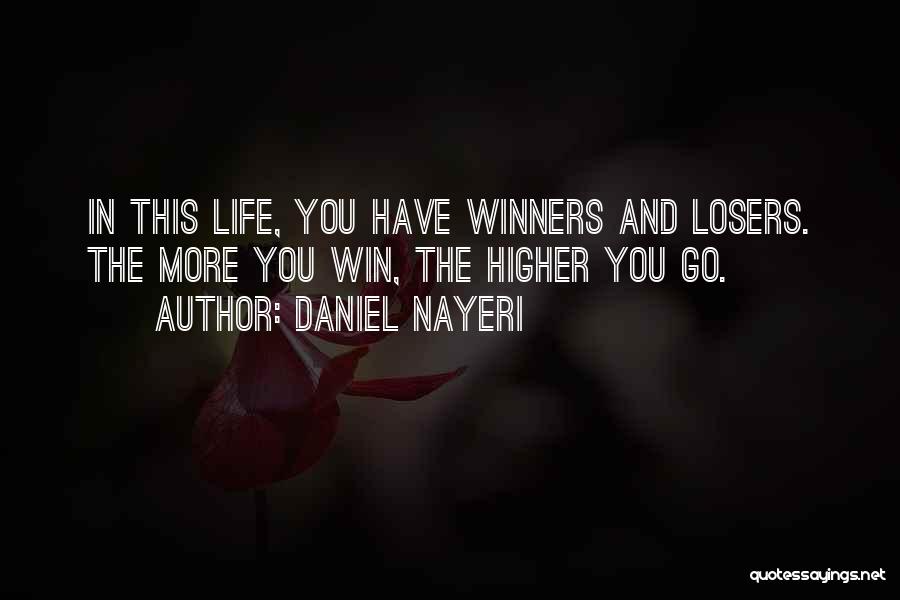 Daniel Nayeri Quotes: In This Life, You Have Winners And Losers. The More You Win, The Higher You Go.