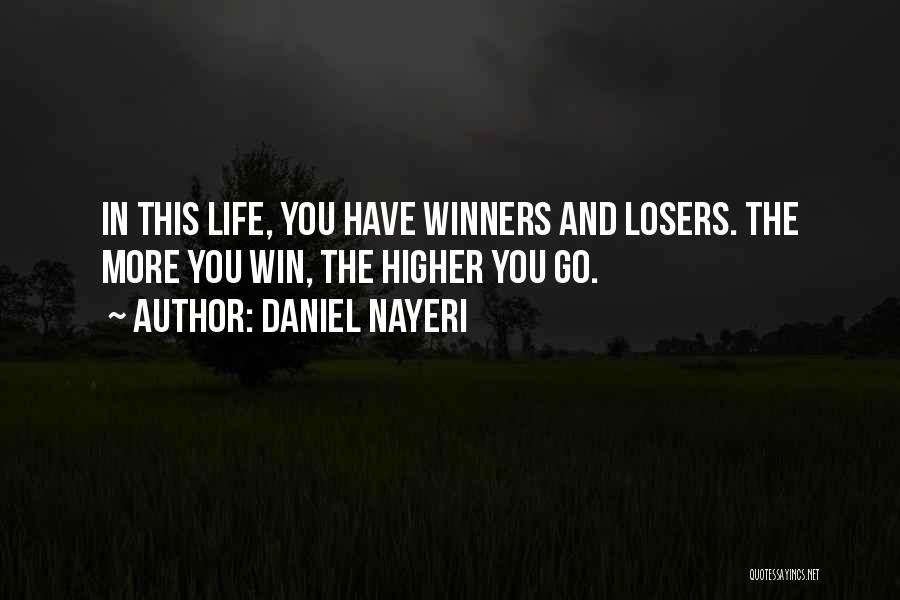 Daniel Nayeri Quotes: In This Life, You Have Winners And Losers. The More You Win, The Higher You Go.