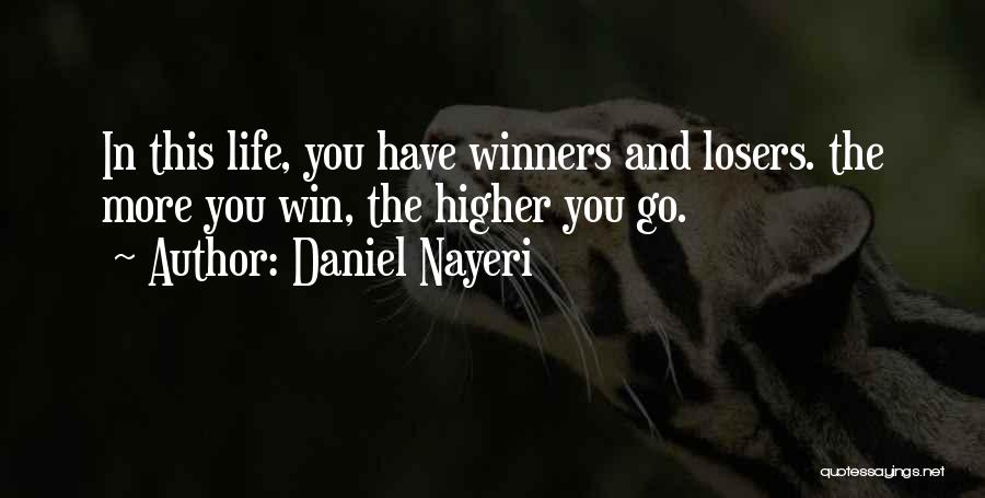 Daniel Nayeri Quotes: In This Life, You Have Winners And Losers. The More You Win, The Higher You Go.