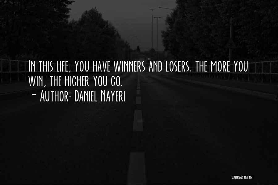 Daniel Nayeri Quotes: In This Life, You Have Winners And Losers. The More You Win, The Higher You Go.