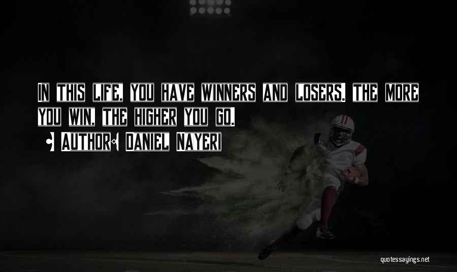 Daniel Nayeri Quotes: In This Life, You Have Winners And Losers. The More You Win, The Higher You Go.