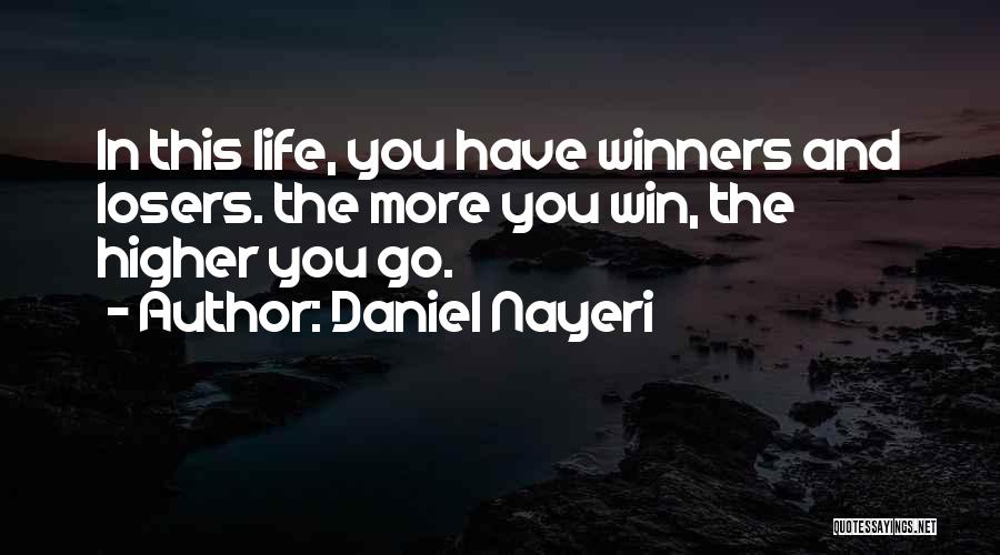 Daniel Nayeri Quotes: In This Life, You Have Winners And Losers. The More You Win, The Higher You Go.